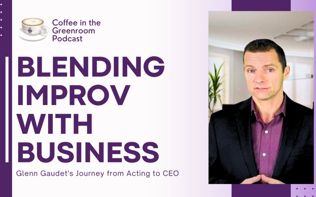 Blending Improv with Business: Glenn Gaudet’s Journey from Acting to CEO