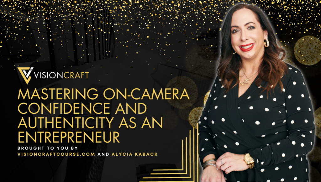Mastering On-Camera Confidence and Authenticity as an Entrepreneur Brought to you by VisionCraftCourse.com and Alycia Kaback