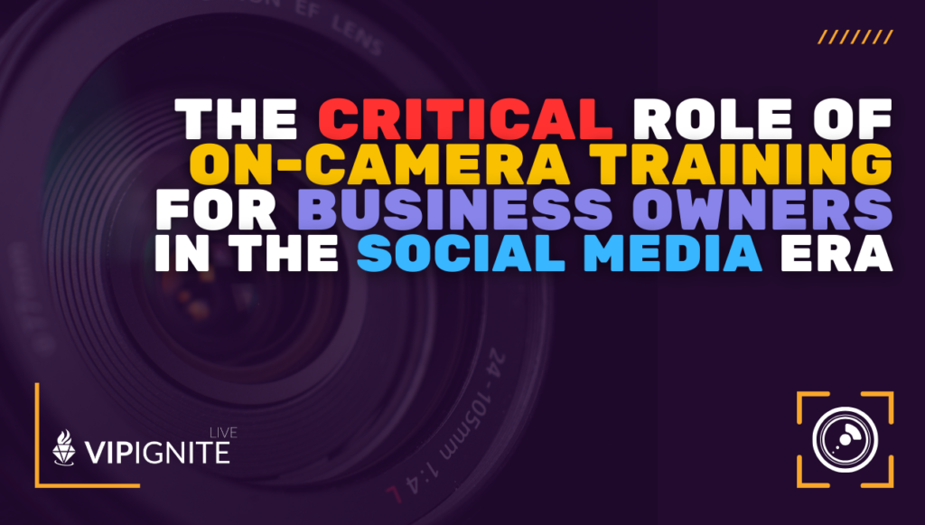 The Critical Role of On-Camera Training for Business Owners in the Social Media Era