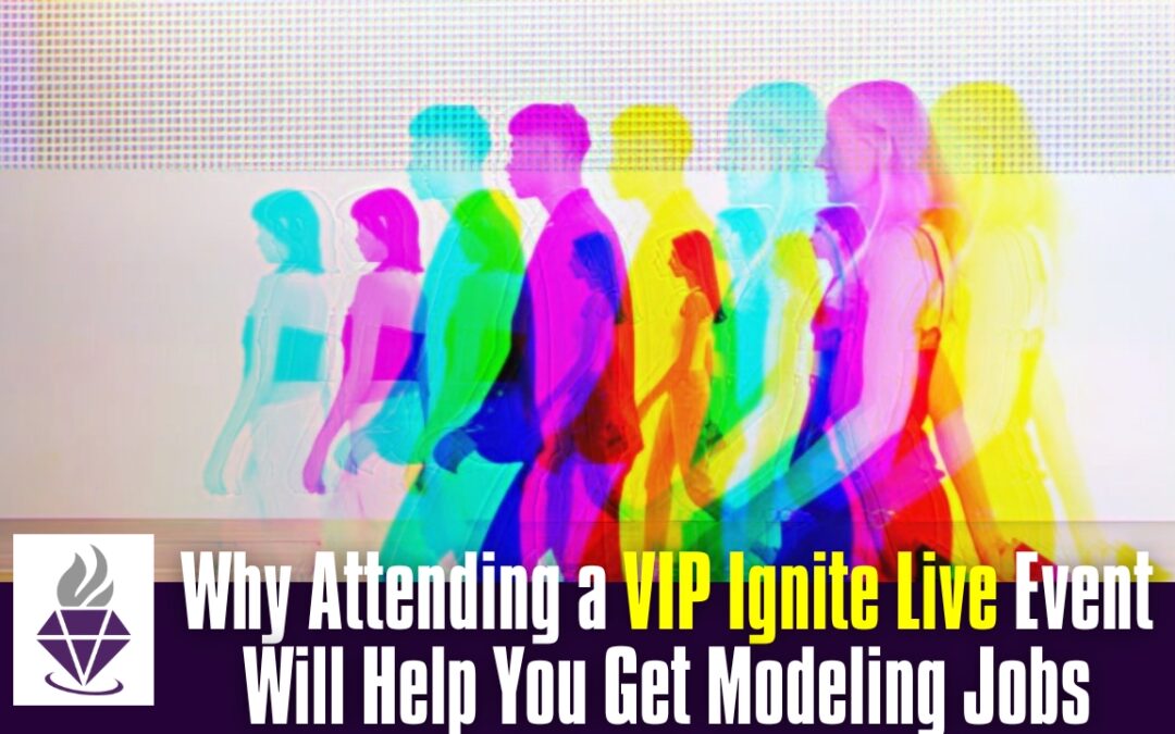 Why Attending a VIP Ignite Live Event Will Help You Get Modeling Jobs