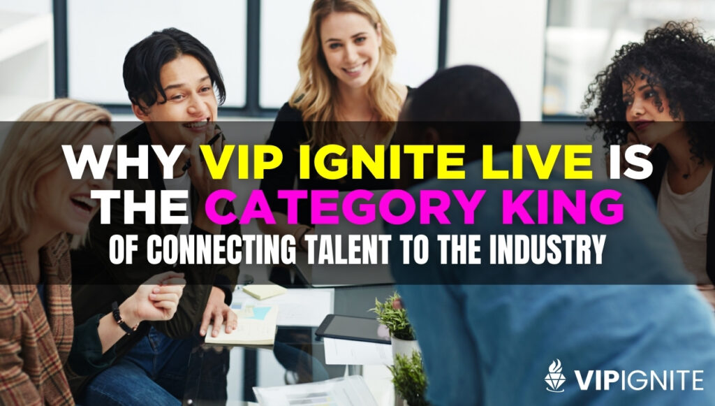 Why VIP Ignite Live is the Category King of Connecting Talent to the Industry