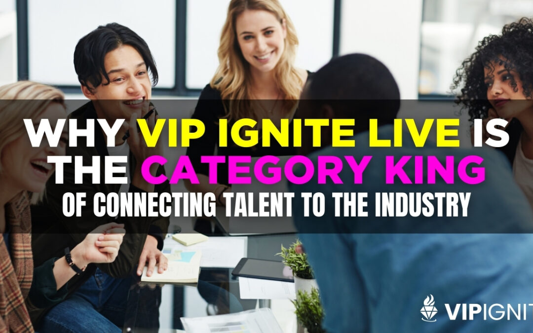 Why VIP Ignite Live is the Category King of Connecting Talent to the Industry