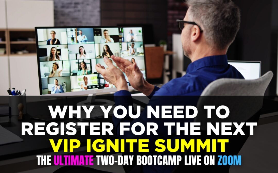 Why You Need to Register for the Next VIP Ignite Summit: The Ultimate Two-Day Bootcamp Live on Zoom