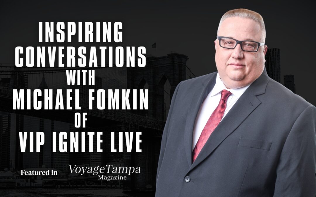 Inspiring Conversations with Michael Fomkin of VIP IGNITE LIVE Featured in VoyageTampa