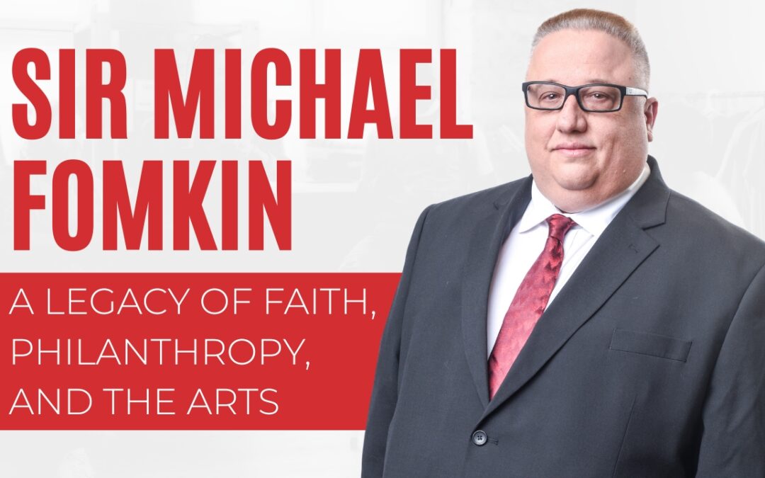 Sir Michael Fomkin: A Legacy of Faith, Philanthropy, and the Arts