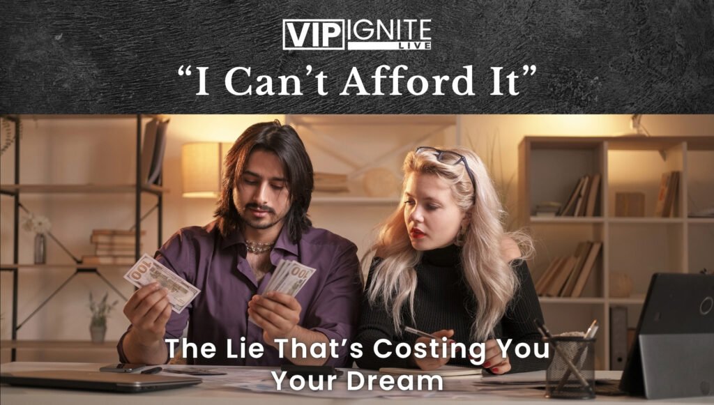 “I Can’t Afford It” — The Lie That’s Costing You Your Dream “I Can’t Afford It” — The Lie That’s Costing You Your Dream