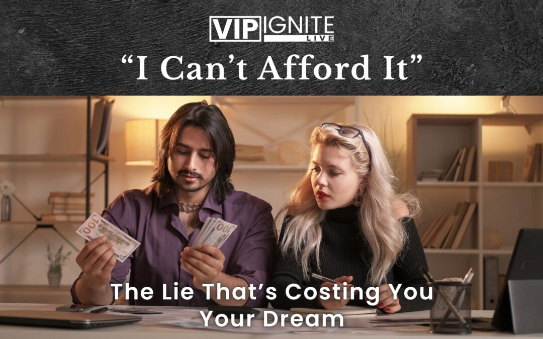 “I Can’t Afford It” — The Lie That’s Costing You Your Dream