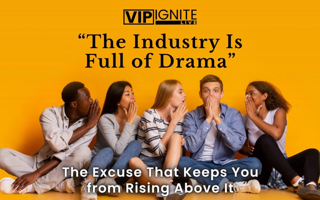 “The Industry Is Full of Drama” — The Excuse That Keeps You from Rising Above It