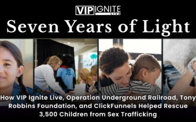 Seven Years of Light: How VIP Ignite Live, Operation Underground Railroad, Tony Robbins Foundation, and ClickFunnels Helped Rescue 3,500 Children from Sex Trafficking