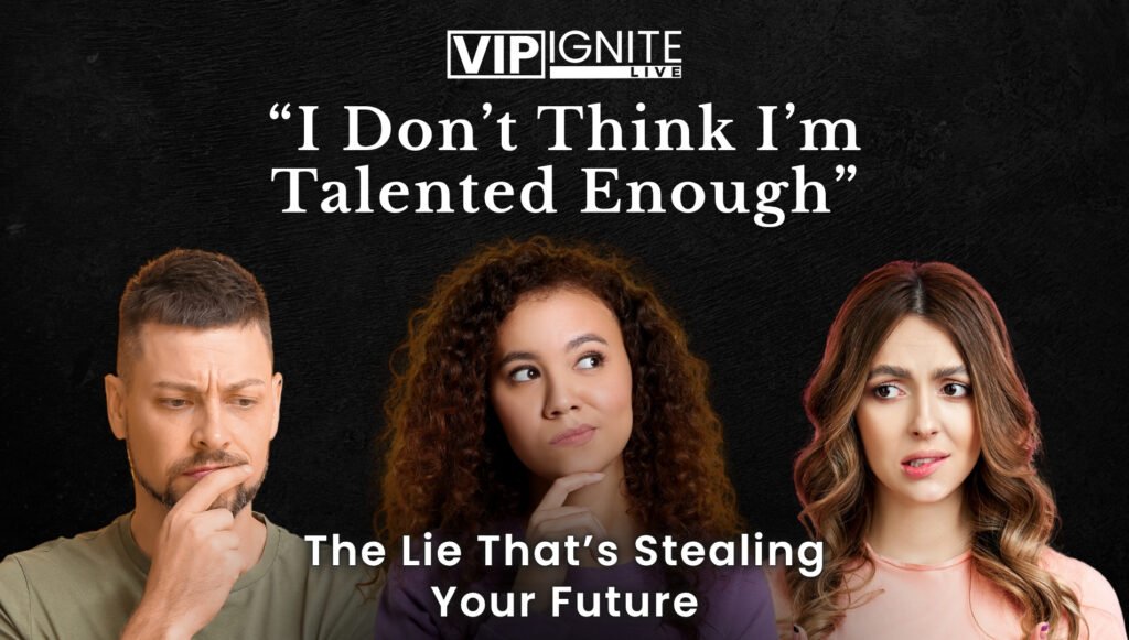 “I Don’t Think I’m Talented Enough” — The Lie That’s Stealing Your Future “I Don’t Think I’m Talented Enough” — The Lie That’s Stealing Your Future