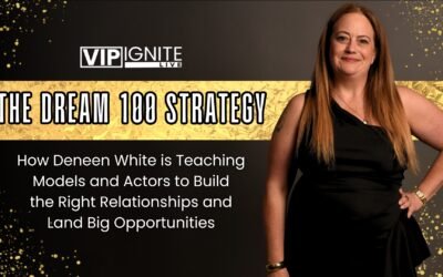 The Dream 100 Strategy: How Deneen White is Teaching Models and Actors to Build the Right Relationships and Land Big Opportunities
