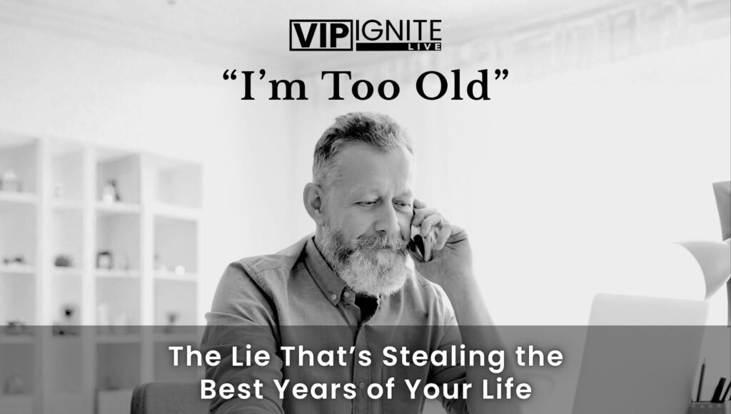 “I’m Too Old” — The Lie That’s Stealing the Best Years of Your Life