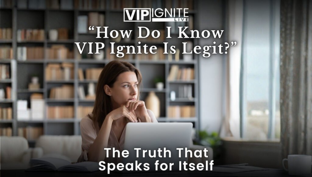 “How Do I Know VIP Ignite Is Legit?” — The Truth That Speaks for Itself