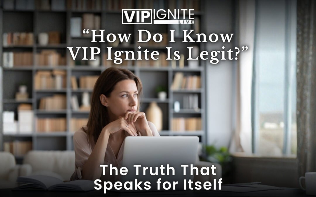“How Do I Know VIP Ignite Is Legit?” — The Truth That Speaks for Itself