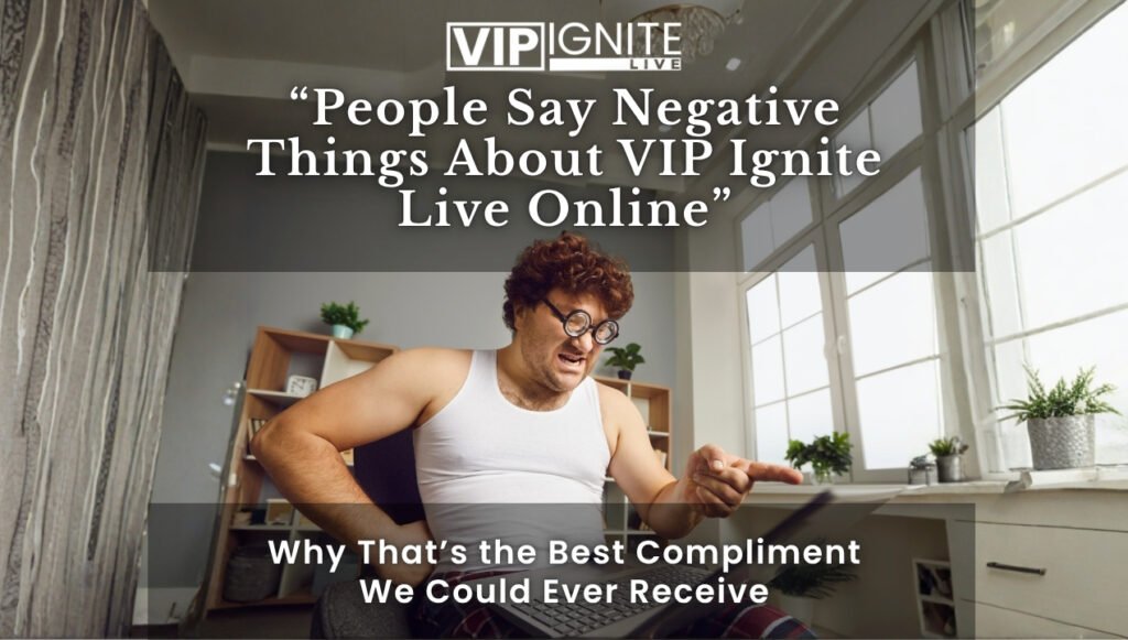 “People Say Negative Things About VIP Ignite Live Online” — Why That’s the Best Compliment We Could Ever Receive