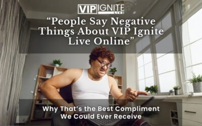 “People Say Negative Things About VIP Ignite Live Online” — Why That’s the Best Compliment We Could Ever Receive