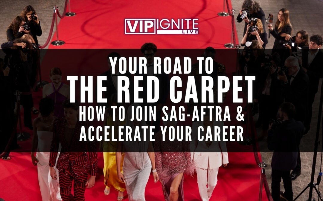 VIP IGNITE LIVE: Your Road to the Red Carpet – How to Join SAG-AFTRA & Accelerate Your Career