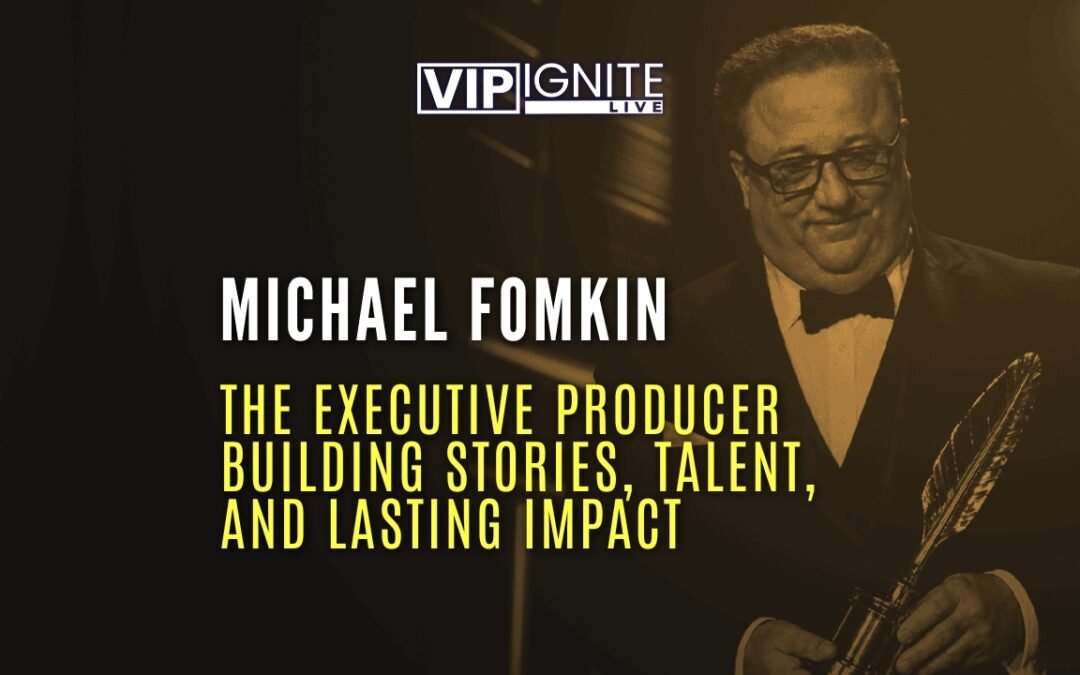 Michael Fomkin: The Executive Producer Building Stories, Talent, and Lasting Impact
