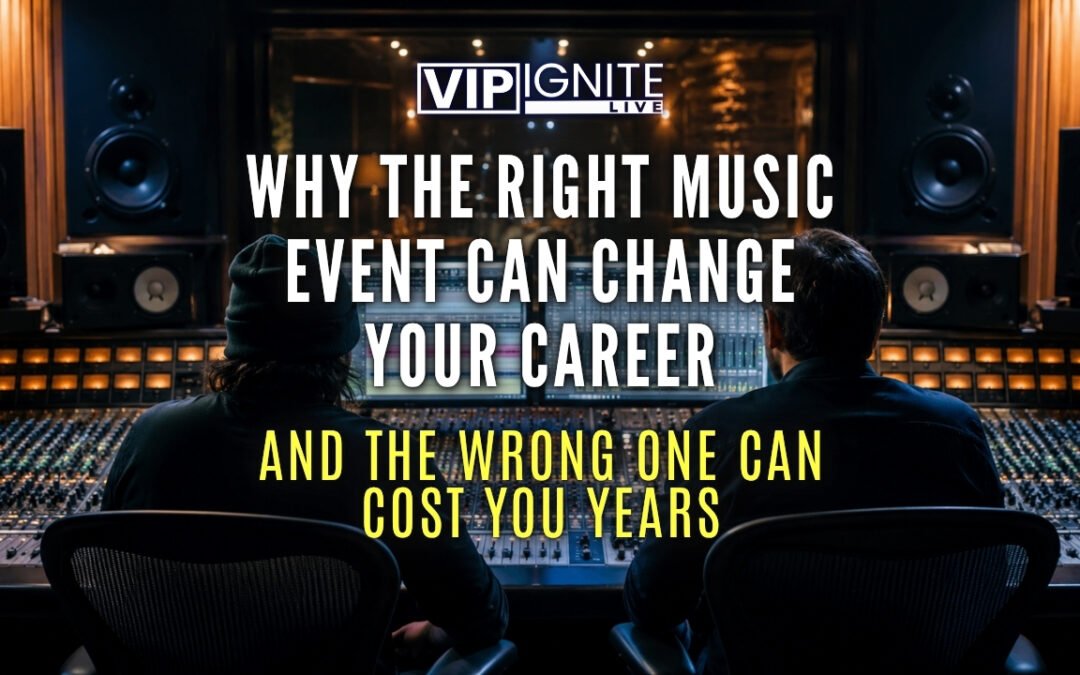 Why the Right Music Event Can Change Your Career—and the Wrong One Can Cost You Years